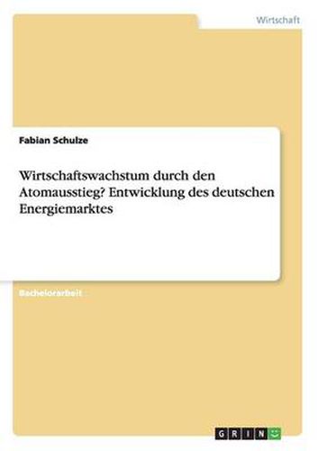 Cover image for Wirtschaftswachstum durch den Atomausstieg? Entwicklung des deutschen Energiemarktes