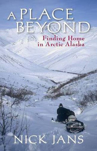 Cover image for A Place Beyond: Finding Home in Arctic Alaska