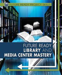 Cover image for Future Ready Library and Media Center Mastery