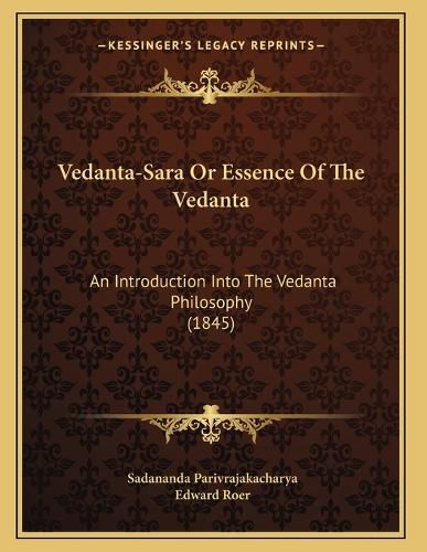 Cover image for Vedanta-Sara or Essence of the Vedanta: An Introduction Into the Vedanta Philosophy (1845)