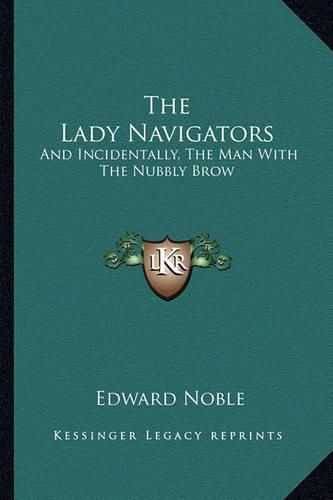 Cover image for The Lady Navigators: And Incidentally, the Man with the Nubbly Brow