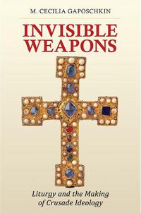 Cover image for Invisible Weapons: Liturgy and the Making of Crusade Ideology