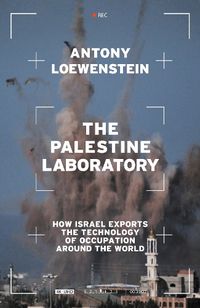 Cover image for The Palestine Laboratory: How Israel Exports the Technology of Occupation Around the World