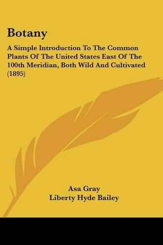 Cover image for Botany: A Simple Introduction to the Common Plants of the United States East of the 100th Meridian, Both Wild and Cultivated (1895)