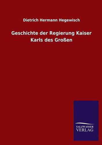 Cover image for Geschichte Der Regierung Kaiser Karls Des Grossen