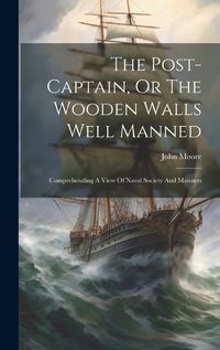 Cover image for The Post-captain, Or The Wooden Walls Well Manned