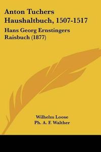 Cover image for Anton Tuchers Haushaltbuch, 1507-1517: Hans Georg Ernstingers Raisbuch (1877)