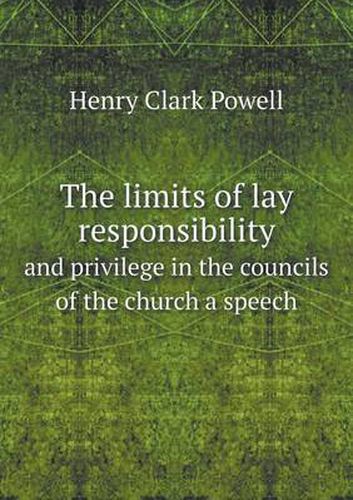 Cover image for The limits of lay responsibility and privilege in the councils of the church a speech