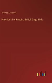 Cover image for Directions For Keeping British Cage Birds