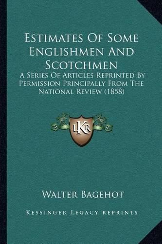 Cover image for Estimates of Some Englishmen and Scotchmen: A Series of Articles Reprinted by Permission Principally from the National Review (1858)