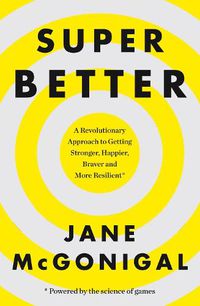 Cover image for SuperBetter: How a Gameful Life Can Make You Stronger, Happier, Braver and More Resilient