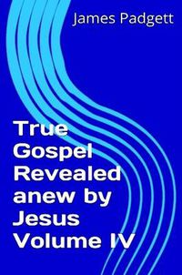 Cover image for True Gospel Revealed Anew by Jesus Vol Iv