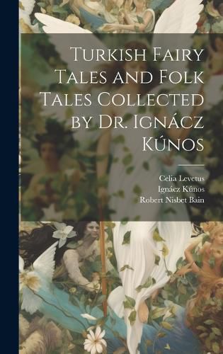 Cover image for Turkish Fairy Tales and Folk Tales Collected by Dr. Ignacz Kunos