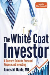 Cover image for The White Coat Investor: A Doctor's Guide To Personal Finance And Investing