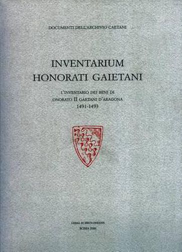 Inventarium Honorati Gaietani: L' Inventario Dei Beni Di Onorato II Gaetani d'Aragona 1491 - 1493.{Slb}trascrizione Di Cesare Ramadori, Revisione Critica, Introduzione E Aggiunte Di Sylvie Pollastri