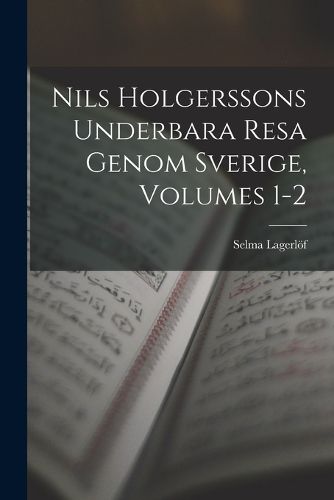 Cover image for Nils Holgerssons Underbara Resa Genom Sverige, Volumes 1-2