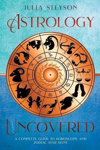 Cover image for Astrology Uncovered: A Guide To Horoscopes And Zodiac Signs