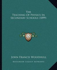 Cover image for The Teaching of Physics in Secondary Schools (1899)