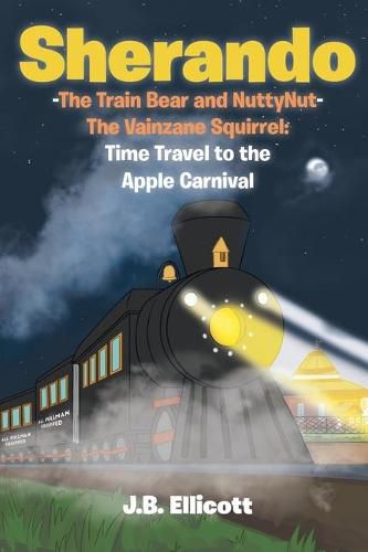 Cover image for Sherando-The Train Bear and NuttyNut-The Vainzane Squirrel: Time Travel to the Apple Carnival