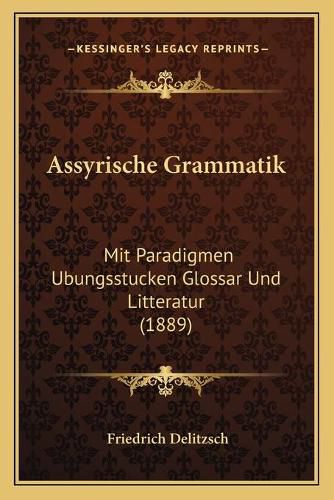 Assyrische Grammatik: Mit Paradigmen Ubungsstucken Glossar Und Litteratur (1889)