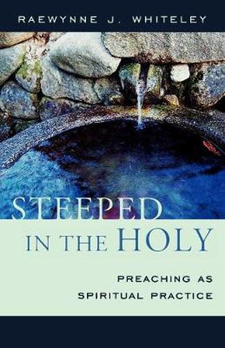 Cover image for Steeped in the Holy: Preaching as Spiritual Practice