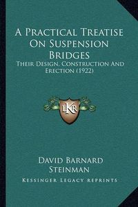 Cover image for A Practical Treatise on Suspension Bridges: Their Design, Construction and Erection (1922)