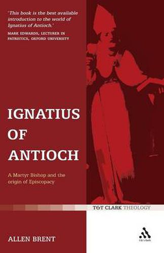 Cover image for Ignatius of Antioch: A Martyr Bishop and the origin of Episcopacy