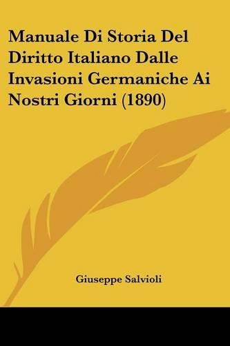 Cover image for Manuale Di Storia del Diritto Italiano Dalle Invasioni Germaniche AI Nostri Giorni (1890)