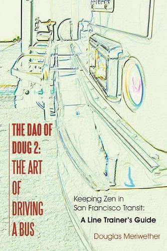 Cover image for The Dao of Doug 2: The Art of Driving A Bus: Keeping Zen in San Francisco Transit: A Line Trainer's Guide