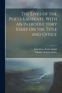 Cover image for The Lives of the Poets-laureate. With an Introductory Essay on the Title and Office