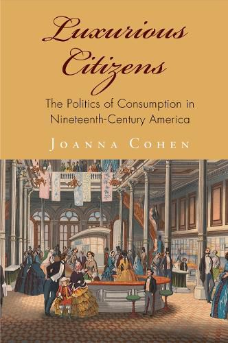 Cover image for Luxurious Citizens: The Politics of Consumption in Nineteenth-Century America