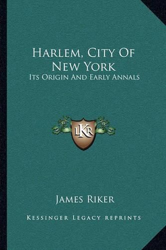 Cover image for Harlem, City of New York: Its Origin and Early Annals