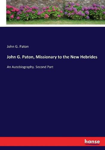 John G. Paton, Missionary to the New Hebrides: An Autobiography. Second Part