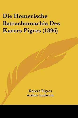 Cover image for Die Homerische Batrachomachia Des Karers Pigres (1896)