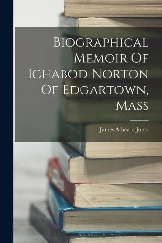 Biographical Memoir Of Ichabod Norton Of Edgartown, Mass