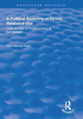 Cover image for A Political Economy of Forest Resource Use: Case studies of social forestry in Bangladesh