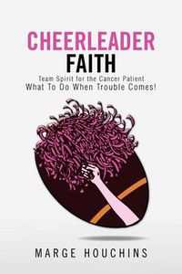 Cover image for Cheerleader Faith: Team Spirit for the Cancer Patient What to Do When Trouble Comes!