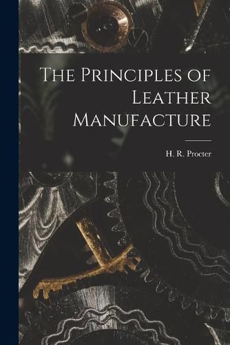 Cover image for The Principles of Leather Manufacture