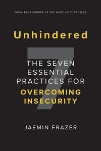 Cover image for Unhindered. The Seven Essential Practices for Overcoming Insecurity