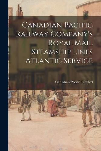 Cover image for Canadian Pacific Railway Company's Royal Mail Steamship Lines Atlantic Service
