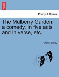 Cover image for The Mulberry Garden, a Comedy. in Five Acts and in Verse, Etc.