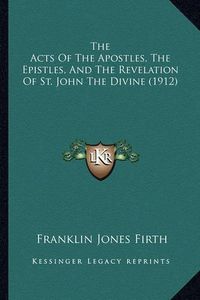 Cover image for The Acts of the Apostles, the Epistles, and the Revelation of St. John the Divine (1912)