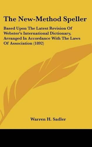 The New-Method Speller: Based Upon the Latest Revision of Websters International Dictionary, Arranged in Accordance with the Laws of Association (1892)