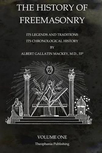 The History of Freemasonry Volume 1: Its Legends and Traditions, Its Chronological History