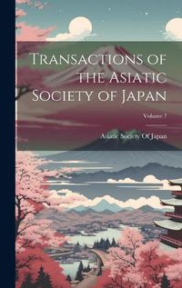 Cover image for Transactions of the Asiatic Society of Japan; Volume 7