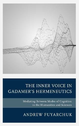 Cover image for The Inner Voice in Gadamer's Hermeneutics: Mediating Between Modes of Cognition in the Humanities and Sciences