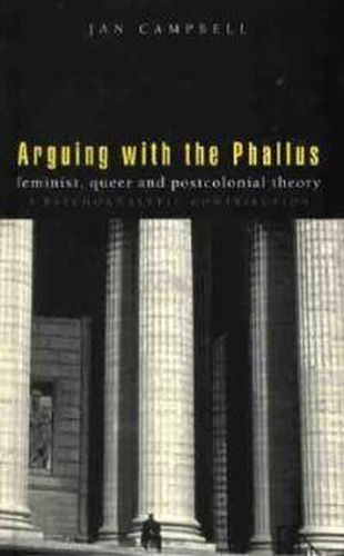 Cover image for Arguing With the Phallus: Feminist, Queer and Postcolonial Theory: A Psychoanalytic Contribution