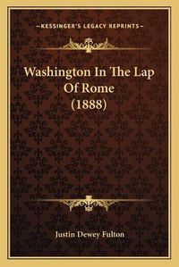 Cover image for Washington in the Lap of Rome (1888)