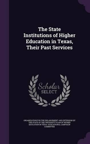 Cover image for The State Institutions of Higher Education in Texas, Their Past Services