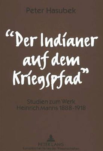 -Der Indianer Auf Dem Kriegspfad-: Studien Zum Werk Heinrich Manns 1888-1918